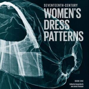 Seventeenth-Century Women's Dress Patterns: Book 1