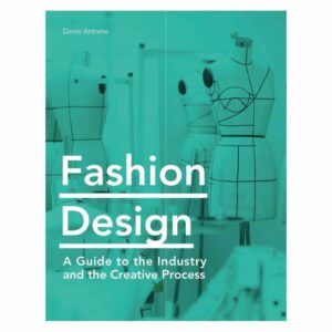 Fashion Design: A Guide to the Industry and the Creative Process