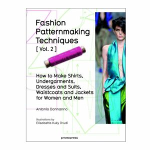 Fashion Patternmaking Techniques Vol. 2: Women/Men. How to Make Shirts, Undergarments, Dresses and Suits, Waistcoats, Men's Jackets